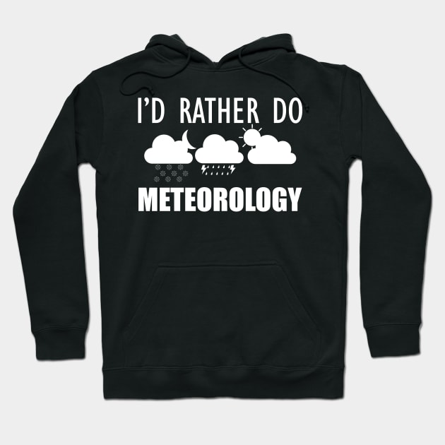 Meteorologist - I'd rather do meteorology Hoodie by KC Happy Shop